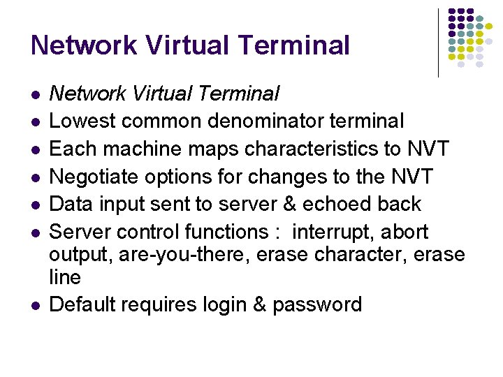 Network Virtual Terminal Network Virtual Terminal Lowest common denominator terminal Each machine maps characteristics