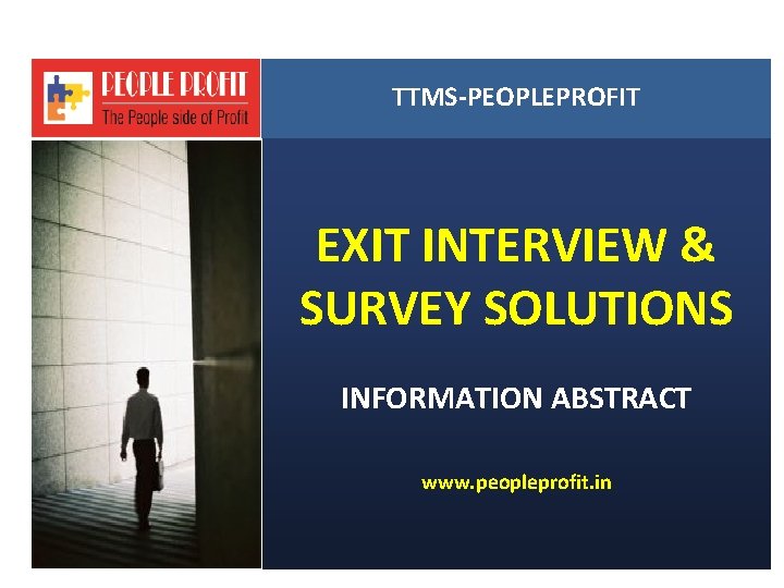 TTMS-PEOPLEPROFIT EXIT INTERVIEW & SURVEY SOLUTIONS INFORMATION ABSTRACT www. peopleprofit. in 