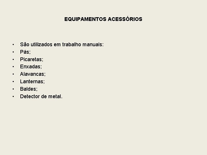 EQUIPAMENTOS ACESSÓRIOS • • São utilizados em trabalho manuais: Pás; Picaretas; Enxadas; Alavancas; Lanternas;