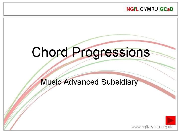 NGf. L CYMRU GCa. D Chord Progressions Music Advanced Subsidiary www. ngfl-cymru. org. uk NGf. L CYMRU GCa. D Chord Progressions Music Advanced Subsidiary www. ngfl-cymru. org. uk