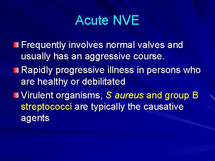 Acute NVE Frequently involves normal valves and usually has an aggressive course. Rapidly progressive