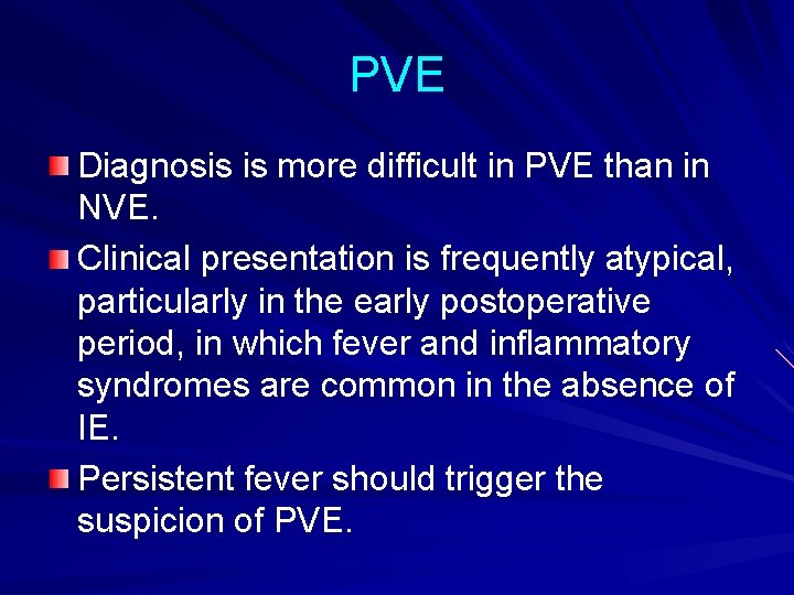 PVE Diagnosis is more difficult in PVE than in NVE. Clinical presentation is frequently