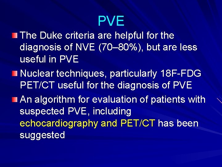 PVE The Duke criteria are helpful for the diagnosis of NVE (70– 80%), but