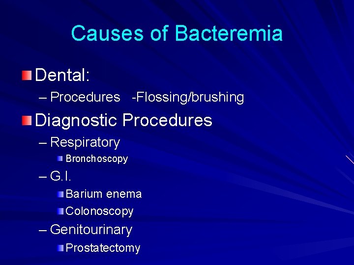 Causes of Bacteremia Dental: – Procedures -Flossing/brushing Diagnostic Procedures – Respiratory Bronchoscopy – G.