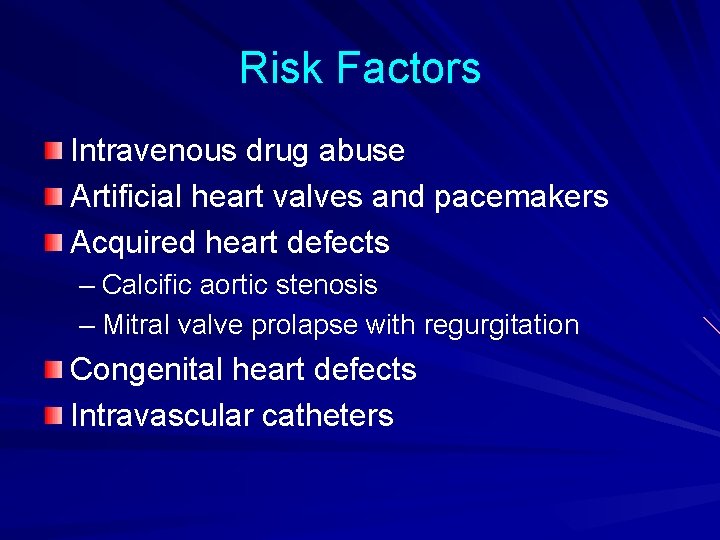 Risk Factors Intravenous drug abuse Artificial heart valves and pacemakers Acquired heart defects –