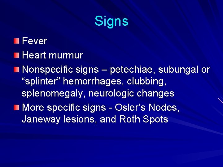 Signs Fever Heart murmur Nonspecific signs – petechiae, subungal or “splinter” hemorrhages, clubbing, splenomegaly,