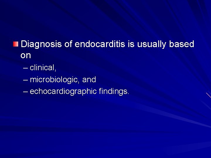Diagnosis of endocarditis is usually based on – clinical, – microbiologic, and – echocardiographic