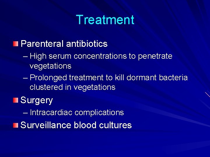 Treatment Parenteral antibiotics – High serum concentrations to penetrate vegetations – Prolonged treatment to