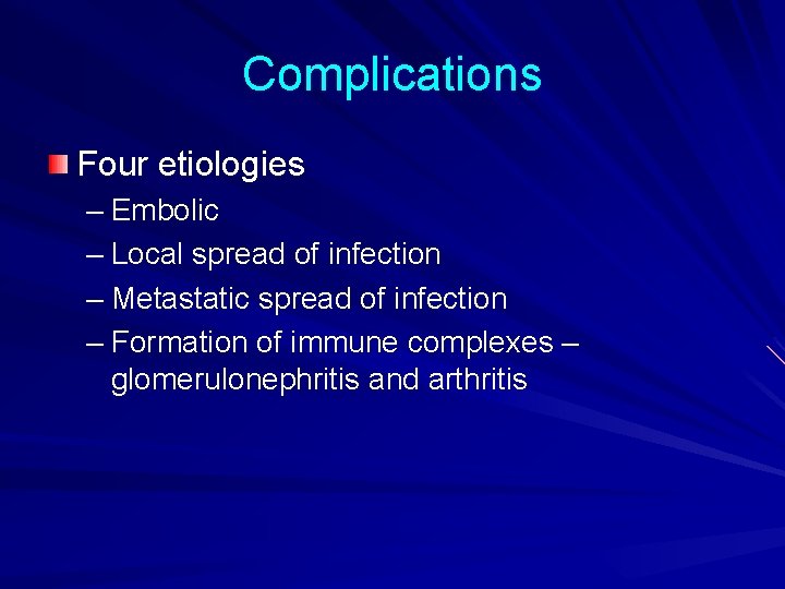 Complications Four etiologies – Embolic – Local spread of infection – Metastatic spread of