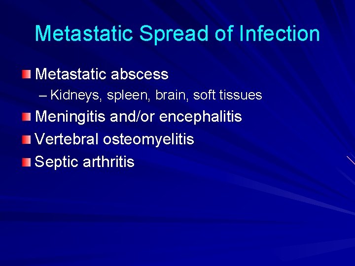 Metastatic Spread of Infection Metastatic abscess – Kidneys, spleen, brain, soft tissues Meningitis and/or