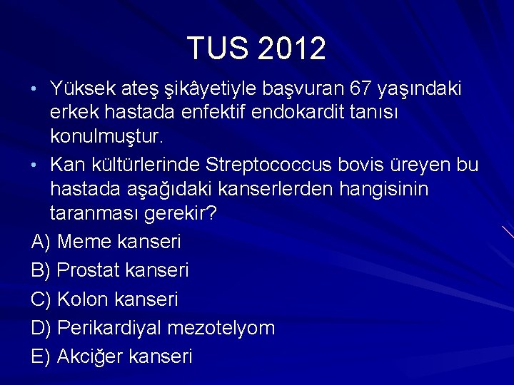 TUS 2012 • Yüksek ateş şikâyetiyle başvuran 67 yaşındaki erkek hastada enfektif endokardit tanısı