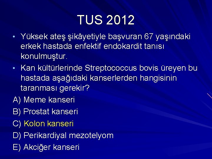 TUS 2012 • Yüksek ateş şikâyetiyle başvuran 67 yaşındaki erkek hastada enfektif endokardit tanısı