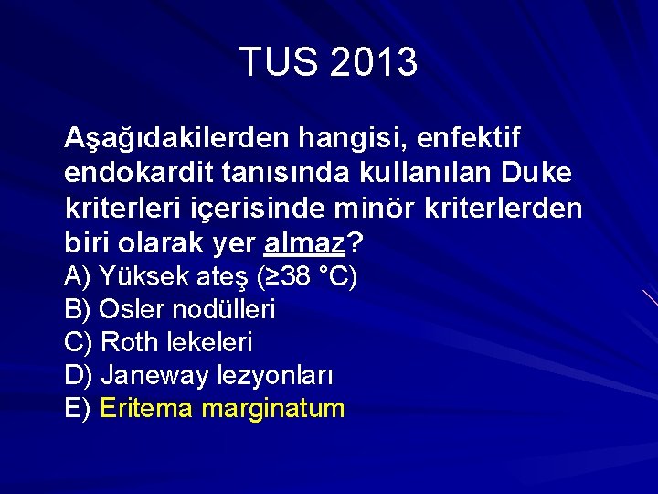 TUS 2013 Aşağıdakilerden hangisi, enfektif endokardit tanısında kullanılan Duke kriterleri içerisinde minör kriterlerden biri