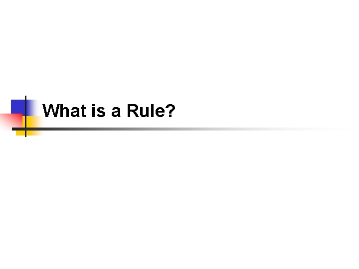 What is a Rule? What is a Rule?