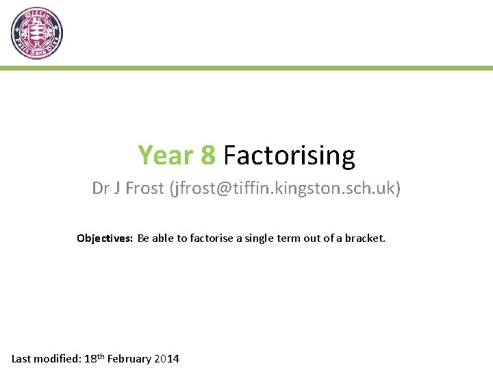 Year 8 Factorising Dr J Frost (jfrost@tiffin. kingston. sch. uk) Objectives: Be able to