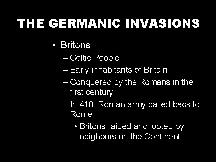 THE GERMANIC INVASIONS • Britons – Celtic People – Early inhabitants of Britain –