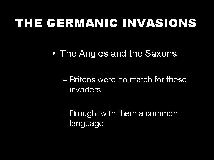 THE GERMANIC INVASIONS • The Angles and the Saxons – Britons were no match