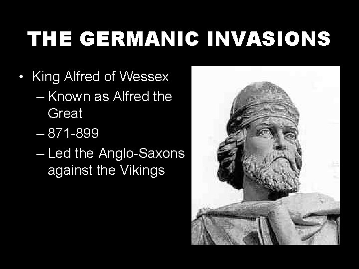 THE GERMANIC INVASIONS • King Alfred of Wessex – Known as Alfred the Great