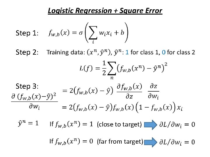 Logistic Regression + Square Error Step 1: Step 2: Step 3: (close to target)