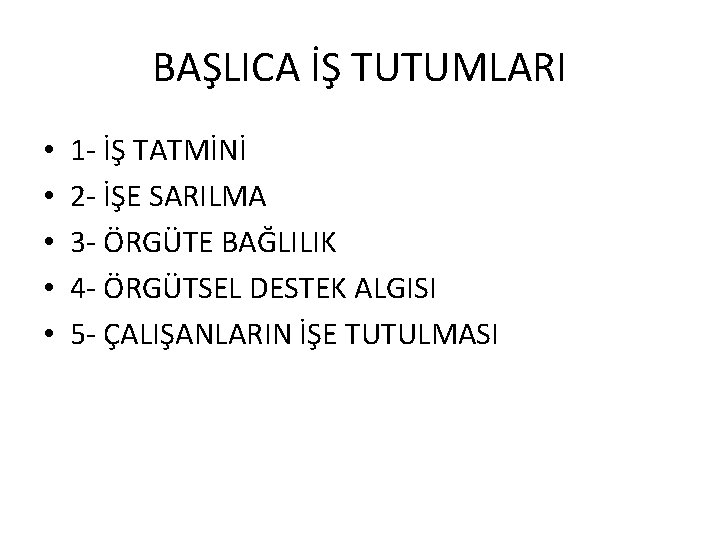 BAŞLICA İŞ TUTUMLARI • • • 1 - İŞ TATMİNİ 2 - İŞE SARILMA