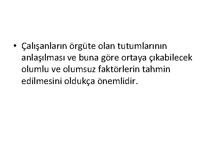  • Çalışanların örgüte olan tutumlarının anlaşılması ve buna göre ortaya çıkabilecek olumlu ve