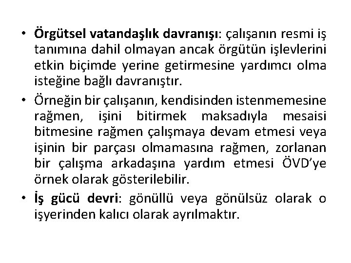  • Örgütsel vatandaşlık davranışı: çalışanın resmi iş tanımına dahil olmayan ancak örgütün işlevlerini