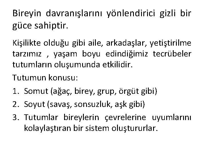 Bireyin davranışlarını yönlendirici gizli bir güce sahiptir. Kişilikte olduğu gibi aile, arkadaşlar, yetiştirilme tarzımız