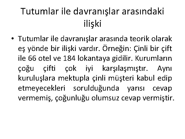 Tutumlar ile davranışlar arasındaki ilişki • Tutumlar ile davranışlar arasında teorik olarak eş yönde