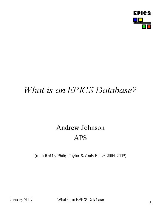 EPICS What is an EPICS Database? Andrew Johnson APS (modified by Philip Taylor &