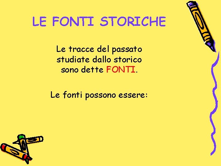 LE FONTI STORICHE Le tracce del passato studiate dallo storico sono dette FONTI. Le