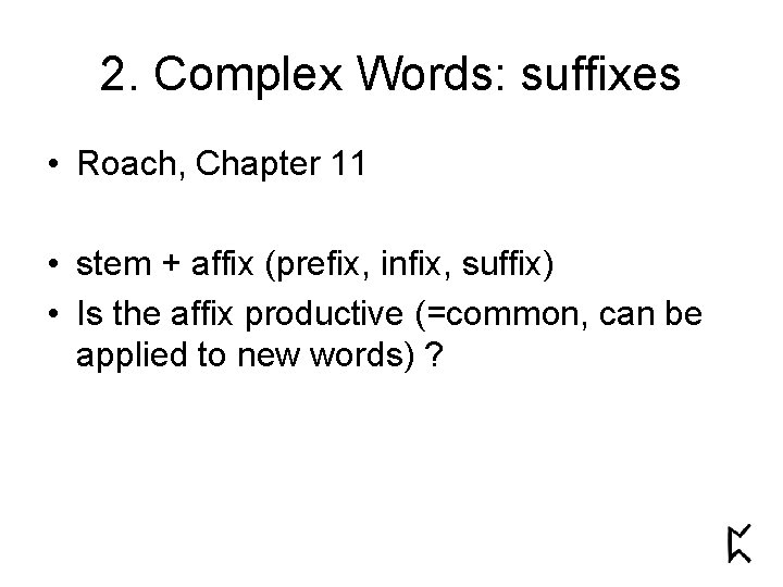 2. Complex Words: suffixes • Roach, Chapter 11 • stem + affix (prefix, infix, 2. Complex Words: suffixes • Roach, Chapter 11 • stem + affix (prefix, infix,