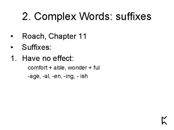 2. Complex Words: suffixes • Roach, Chapter 11 • Suffixes: 1. Have no effect: 2. Complex Words: suffixes • Roach, Chapter 11 • Suffixes: 1. Have no effect: