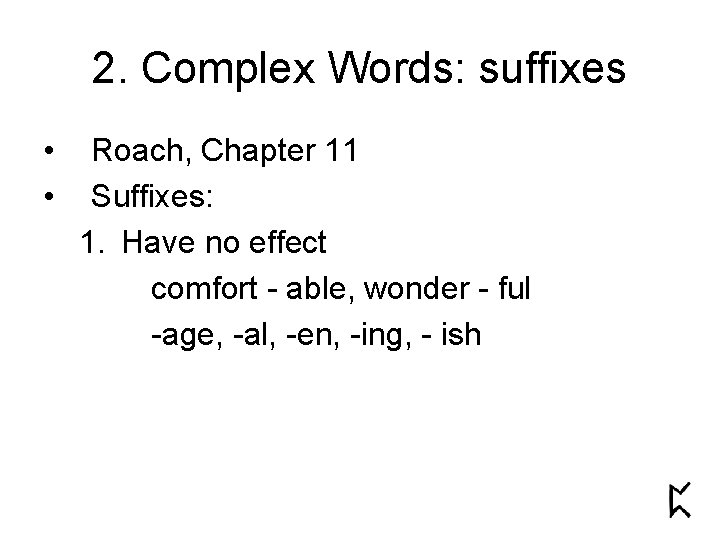 2. Complex Words: suffixes • • Roach, Chapter 11 Suffixes: 1. Have no effect 2. Complex Words: suffixes • • Roach, Chapter 11 Suffixes: 1. Have no effect