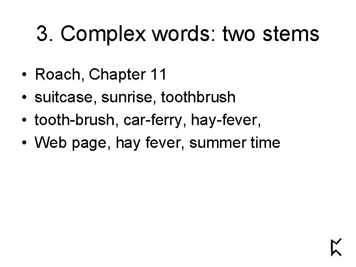 3. Complex words: two stems • • Roach, Chapter 11 suitcase, sunrise, toothbrush tooth-brush, 3. Complex words: two stems • • Roach, Chapter 11 suitcase, sunrise, toothbrush tooth-brush,