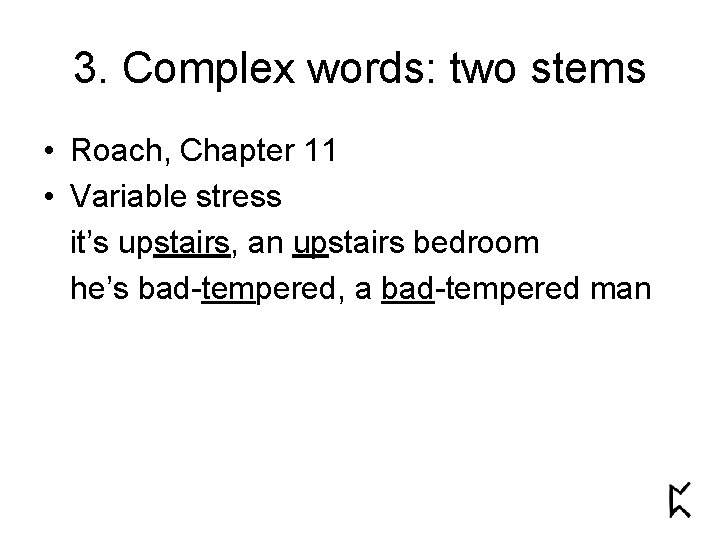 3. Complex words: two stems • Roach, Chapter 11 • Variable stress it’s upstairs, 3. Complex words: two stems • Roach, Chapter 11 • Variable stress it’s upstairs,