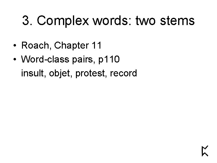 3. Complex words: two stems • Roach, Chapter 11 • Word-class pairs, p 110 3. Complex words: two stems • Roach, Chapter 11 • Word-class pairs, p 110