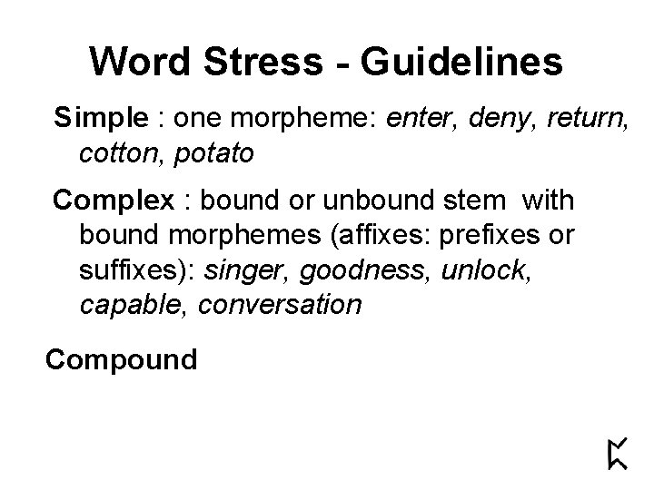 Word Stress - Guidelines Simple : one morpheme: enter, deny, return, cotton, potato Complex Word Stress - Guidelines Simple : one morpheme: enter, deny, return, cotton, potato Complex