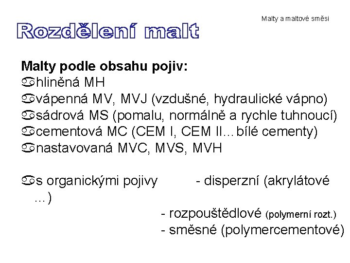Malty a maltové směsi Malty podle obsahu pojiv: hliněná MH vápenná MV, MVJ (vzdušné,