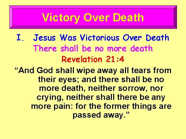 Victory Over Death I. Jesus Was Victorious Over Death There shall be no more