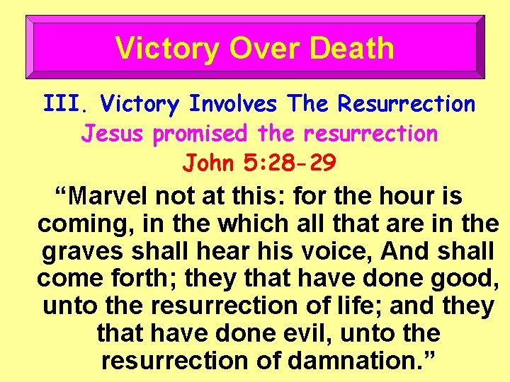 Victory Over Death III. Victory Involves The Resurrection Jesus promised the resurrection John 5: