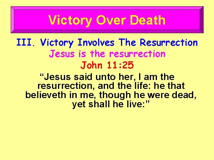 Victory Over Death III. Victory Involves The Resurrection Jesus is the resurrection John 11: