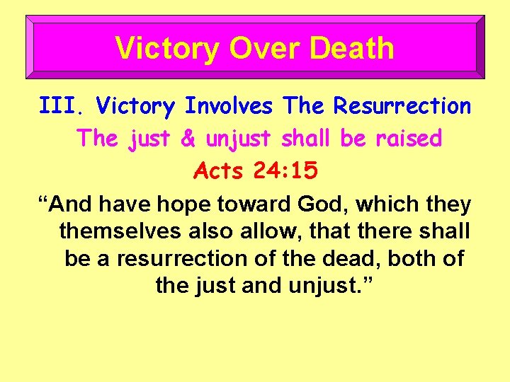 Victory Over Death III. Victory Involves The Resurrection The just & unjust shall be