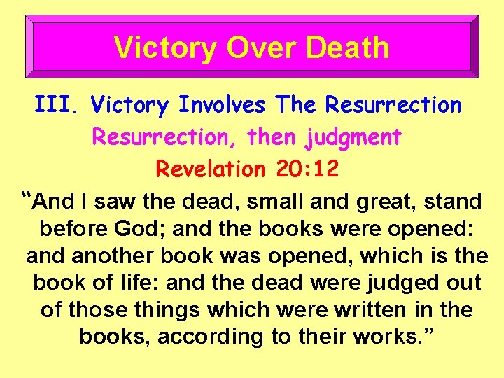 Victory Over Death III. Victory Involves The Resurrection, then judgment Revelation 20: 12 “And