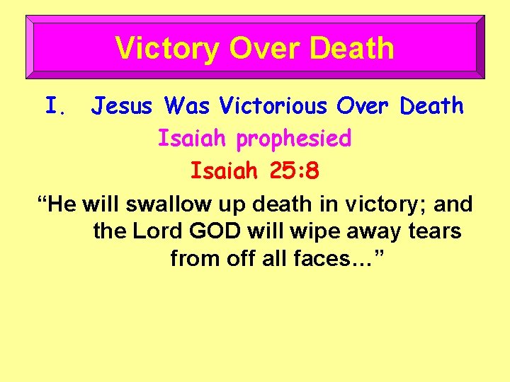 Victory Over Death I. Jesus Was Victorious Over Death Isaiah prophesied Isaiah 25: 8