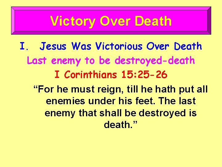 Victory Over Death I. Jesus Was Victorious Over Death Last enemy to be destroyed-death