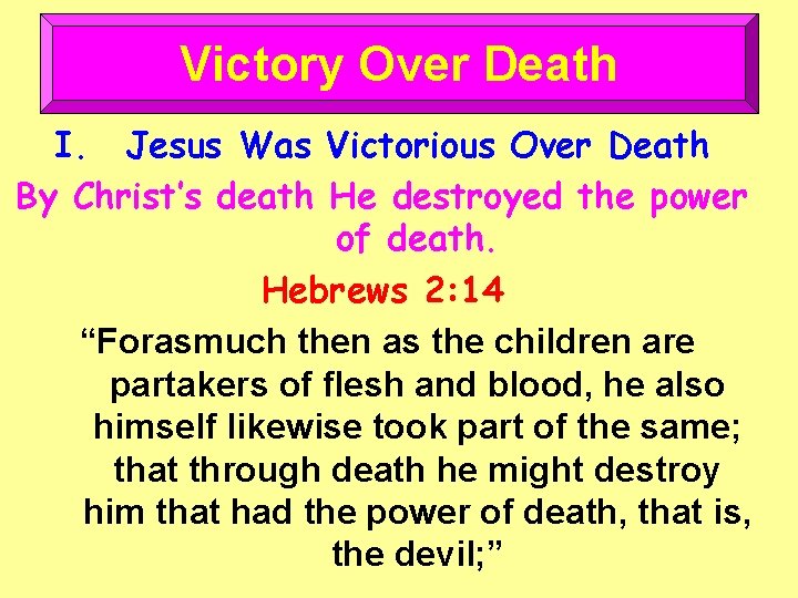 Victory Over Death I. Jesus Was Victorious Over Death By Christ’s death He destroyed