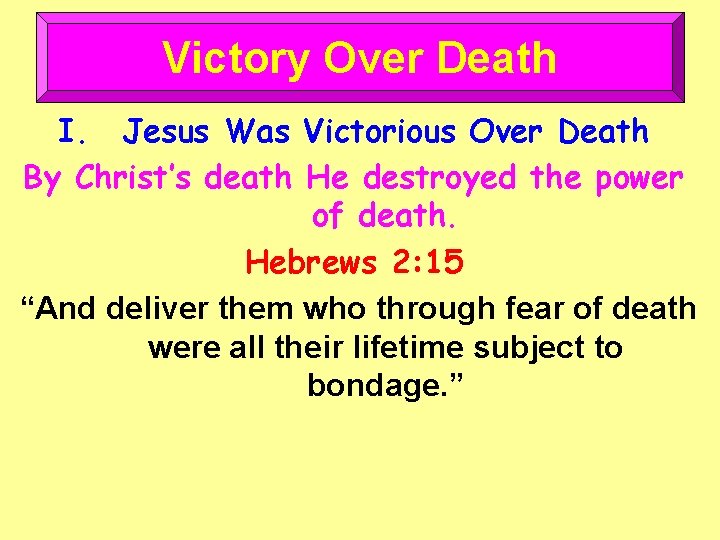 Victory Over Death I. Jesus Was Victorious Over Death By Christ’s death He destroyed