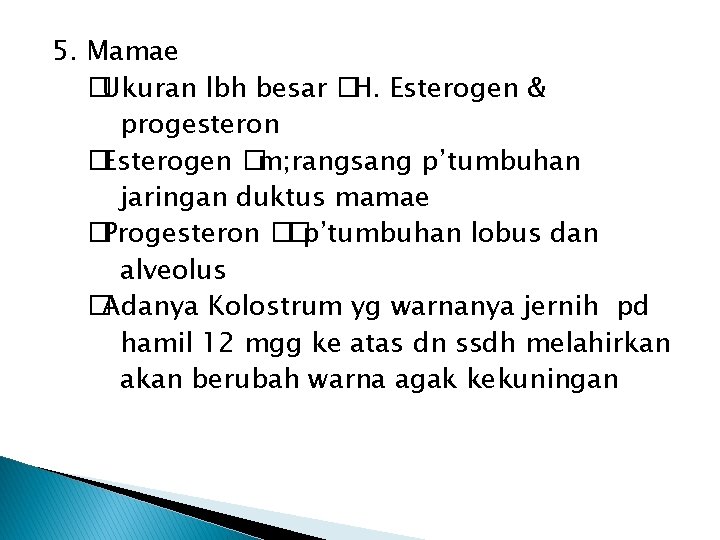 5. Mamae �Ukuran lbh besar �H. Esterogen & progesteron �Esterogen �m; rangsang p’tumbuhan jaringan