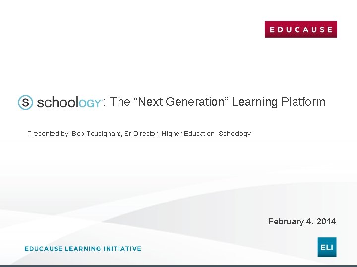 : The “Next Generation” Learning Platform Presented by: Bob Tousignant, Sr Director, Higher Education,