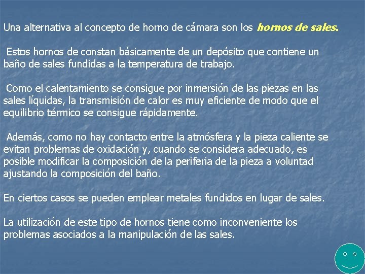 Una alternativa al concepto de horno de cámara son los hornos de sales. Estos